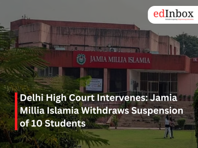 Delhi High Court Intervenes: Jamia Millia Islamia Withdraws Suspension of 10 Students