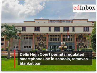 Delhi High Court permits regulated smartphone use in schools, removes blanket ban