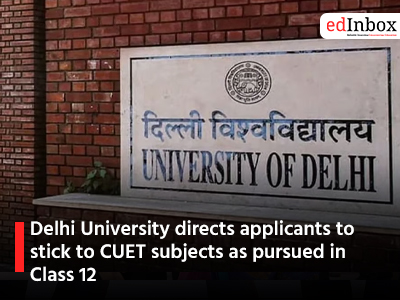 Delhi University directs applicants to stick to CUET subjects as pursued in Class 12