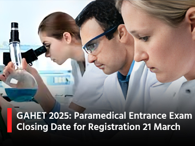 GAHET 2025: Paramedical Entrance Exam Closing Date for Registration 21 March