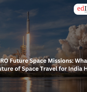 ISRO Future Space Missions: What the Future of Space Travel for India Holds