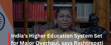 India's Higher Education System Set for Major Overhaul, says Rashtrapati
