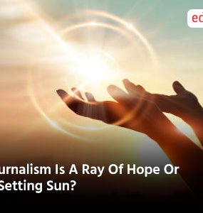 Journalism Is A Ray Of Hope Or A Setting Sun?