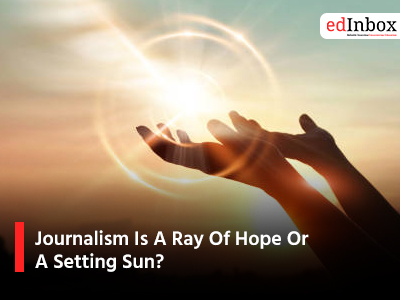 Journalism Is A Ray Of Hope Or A Setting Sun?