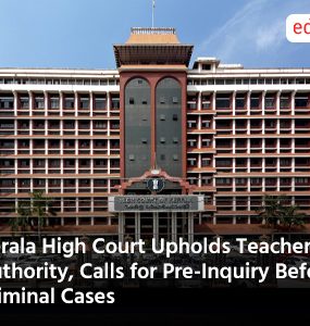 Kerala High Court Upholds Teacher Authority, Calls for Pre-Inquiry Before Criminal Cases