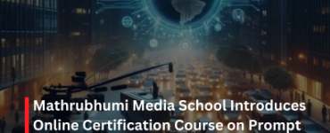 Mathrubhumi Media School Introduces Online Certification Course on Prompt Engineering for Media Professionals