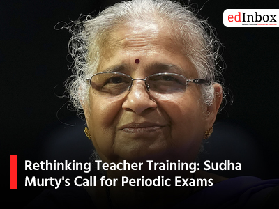 Rethinking Teacher Training: Sudha Murty's Call for Periodic Exams
