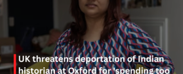UK threatens deportation of Indian historian at Oxford for 'spending too many days' in India