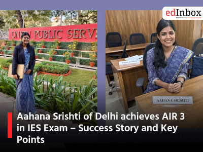 Aahana Srishti of Delhi achieves AIR 3 in IES Exam – Success Story and Key Points