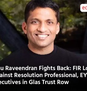 Byju Raveendran Fights Back: FIR Lodged Against Resolution Professional, EY Executives in Glas Trust Row