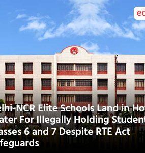 Delhi-NCR Elite Schools Land in Hot Water For Illegally Holding Students In Classes 6 and 7 Despite RTE Act Safeguards