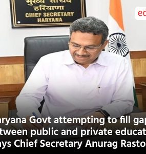 'Haryana Govt attempting to fill gap between public and private education,' says Chief Secretary Anurag Rastogi
