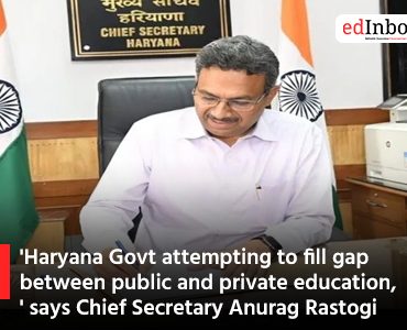 'Haryana Govt attempting to fill gap between public and private education,' says Chief Secretary Anurag Rastogi