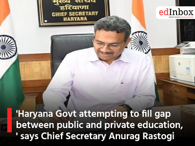 'Haryana Govt attempting to fill gap between public and private education,' says Chief Secretary Anurag Rastogi