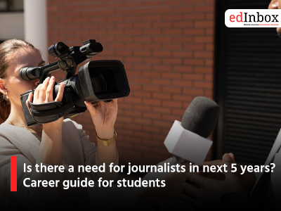 Is there a need for journalists in next 5 years? Career guide for students
