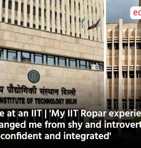 Life at an IIT | 'My IIT Ropar experience changed me from shy and introverted to confident and integrated'