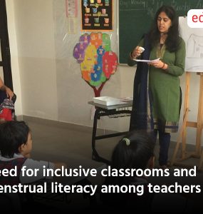 Need for inclusive classrooms and menstrual literacy among teachers