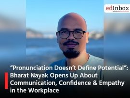 “Pronunciation Doesn’t Define Potential”: Bharat Nayak Opens Up About Communication, Confidence & Empathy in the Workplace