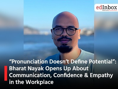 “Pronunciation Doesn’t Define Potential”: Bharat Nayak Opens Up About Communication, Confidence & Empathy in the Workplace