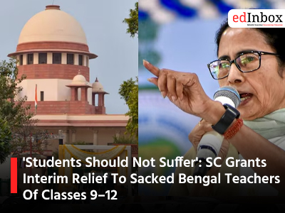 Students Should Not Suffer': SC Grants Interim Relief To Sacked Bengal Teachers Of Classes 9–12