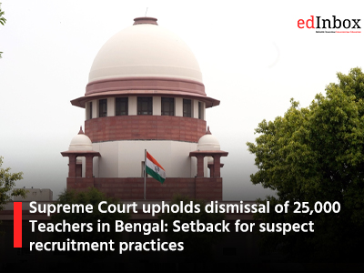 Supreme Court upholds dismissal of 25,000 Teachers in Bengal: Setback for suspect recruitment practices