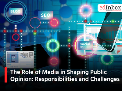 The Role of Media in Shaping Public Opinion: Responsibilities and Challenges