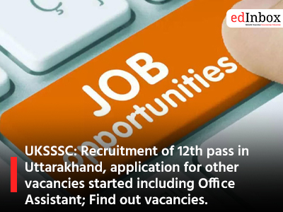 UKSSSC: Recruitment of 12th pass in Uttarakhand, application for other vacancies started including Office Assistant; Find out vacancies.