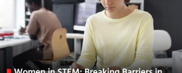 Women in STEM: Breaking Barriers in Tech Careers