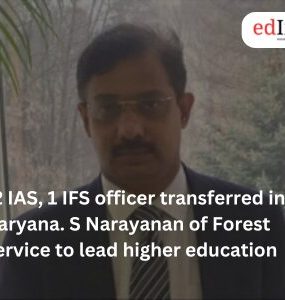 12 IAS, 1 IFS officer transferred in Haryana. S Narayanan of Forest Service to lead higher education