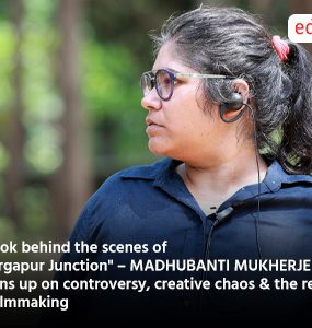 EDINBOX EXCLUSIVE: A look behind the scenes of "Durgapur Junction" – MADHUBANTI MUKHERJEE opens up on controversy, creative chaos & the real price of filmmaking