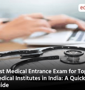 Best Medical Entrance Exam for Top Medical Institutes in India: A Quick Guide