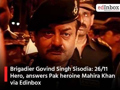 Brigadier Govind Singh Sisodia: 26/11 Hero, answers Pak heroine Mahira Khan via Edinbox