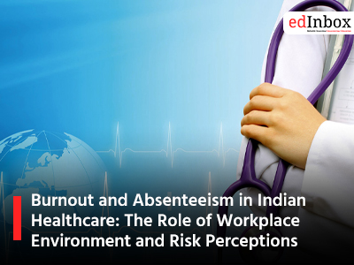 Burnout and Absenteeism in Indian Healthcare: The Role of Workplace Environment and Risk Perceptions