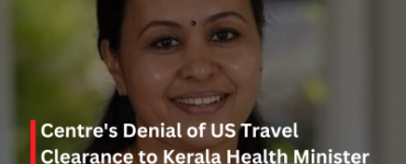 Centre's Denial of US Travel Clearance to Kerala Health Minister Bitterness in the Rivalry