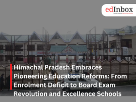 Himachal Pradesh Embraces Pioneering Education Reforms: From Enrolment Deficit to Board Exam Revolution and Excellence Schools