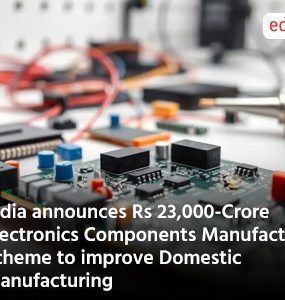 India announces Rs 23,000-Crore Electronics Components Manufacturing Scheme to improve Domestic Manufacturing