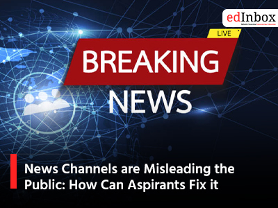 News Channels are Misleading the Public: How Can Aspirants Fix it