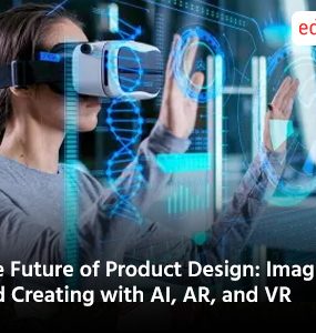 The Future of Product Design: Imagining and Creating with AI, AR, and VR