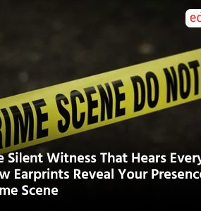 The Silent Witness That Hears Everything: How Earprints Reveal Your Presence at Crime Scene