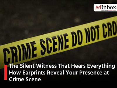 The Silent Witness That Hears Everything: How Earprints Reveal Your Presence at Crime Scene