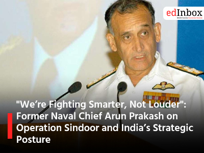 We’re Fighting Smarter, Not Louder": Former Naval Chief Arun Prakash on Operation Sindoor and India’s Strategic Posture