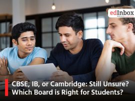 CBSE, IB, or Cambridge: Still Unsure? Which Board is Right for Students?