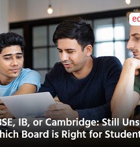 CBSE, IB, or Cambridge: Still Unsure? Which Board is Right for Students?
