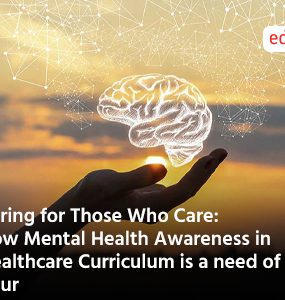 Caring for Those Who Care: How Mental Health Awareness in Healthcare Curriculum is a need of the hour