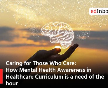 Caring for Those Who Care: How Mental Health Awareness in Healthcare Curriculum is a need of the hour