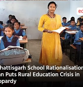 Chhattisgarh School Rationalisation Plan Puts Rural Education Crisis in Jeopardy