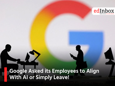 Google Asked its Employees to Align With AI or Simply Leave!
