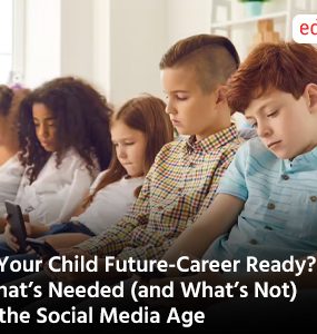 Is Your Child Future-Career Ready? What’s Needed (and What’s Not) in the Social Media Age