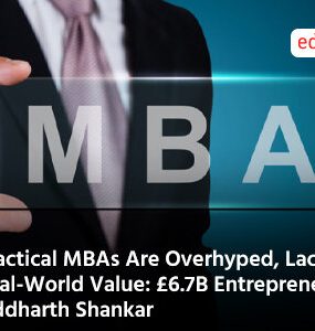 Practical MBAs Are Overhyped, Lack Real-World Value: £6.7B Entrepreneur Siddharth Shankar