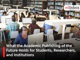 What the Academic Publishing of the Future Holds for Students, Researchers, and Institutions